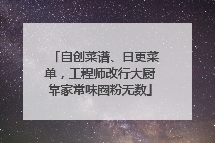 自创菜谱、日更菜单，工程师改行大厨靠家常味圈粉无数